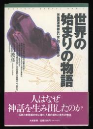 世界の始まりの物語 : 天地創造神話はいかにつくられたか