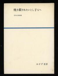 焼き殺されたいとし子らへ : 宮本正清詩集