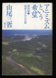 アニミズムという希望 : 講演録・琉球大学の五日間