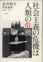 社会主義の危機は人類の危機 : 武井昭夫状況論集 1980-1993