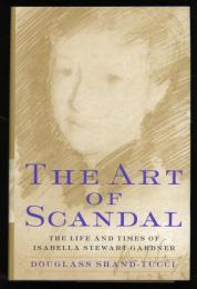The Art of Scandal   The Life and Times of Isabella Stewart Gardner