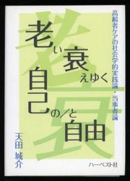 老い衰えゆく自己の/と自由 : 高齢者ケアの社会学的実践論・当事者論