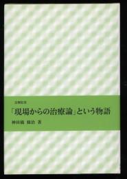 「現場からの治療論」という物語 : 古稀記念