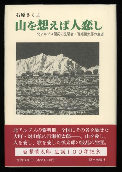 山を想えば人恋し : 北アルプス開拓の先駆者・百瀬慎太郎の生涯(石原きくよ 著) / 書肆 秋櫻舎 / 古本、中古本、古書籍の通販は「日本の古本屋」  / 日本の古本屋