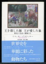 王を殺した豚王が愛した象 : 歴史に名高い動物たち