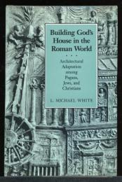 Building God's House in the Roman World: Architectural Adaptation Among Pagans, Jews, and Christians