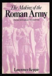 THE MAKING OF THE ROMAN ARMY
FROM REPUBLIC TO EMPIRE