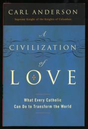A Civilization of LOVE
What Every Catholic Can Do to Transform the World