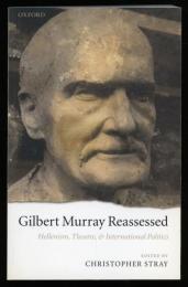Gilbert Murray Reassessed
Hellenism,Theatre, and International Politics