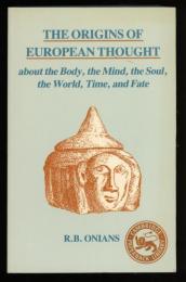 THE ORIGINS OF EUROPEAN THOUGHT
about the body, the mind, the soul, the world, time, and fate
