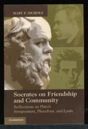 SOCRATES ON FRIENDSHIP AND COMMUNITY
Reflections on Plato's Symposium, Phaedrus, and Lysis