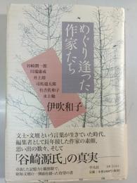 めぐり逢った作家たち : 谷崎潤一郎・川端康成・井上靖・司馬遼太郎・有吉佐和子・水上勉