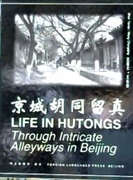 京城胡同留真 = Life in hutong : Through intricate alleyways in Beijing