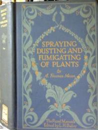 Spraying, dusting, and fumigating of plants : a popular handbook on crop protection. (The rural manuals)