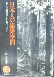 日本人の建築空間 : 私たちの祖先はいかに創ってきたか