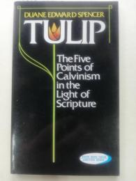 Tulip : The Five Points of Calvinism in the Light of Scripture