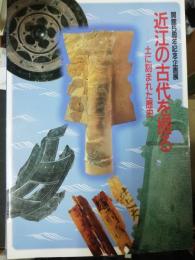 近江の古代を掘る : 土に刻まれた歴史 開館5周年記念企画展