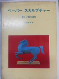 ペーパースカルプチャー : 新しい紙の造形