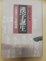 漢字誕生 : 古体漢字の基礎知識