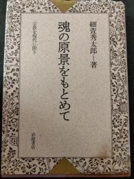 魂の原景をもとめて : 宗教を現代に問う