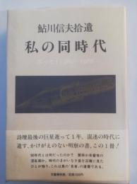 私の同時代 : 鮎川信夫拾遺 エッセイと論稿46篇 1980～1986