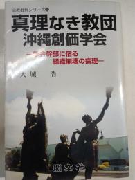 真理なき教団沖縄創価学会 : 学会幹部に宿る組織崩壊の病理