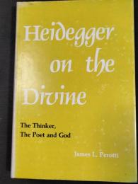 Heidegger on the divine : the thinker, the poet and God
