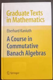 A course in commutative Banach algebras  (Graduate texts in mathematics ; 246)