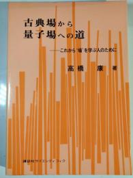古典場から量子場への道 : これから'場'を学ぶ人のために