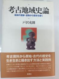 考古地域史論 : 地域の遺跡・遺物から歴史を描く