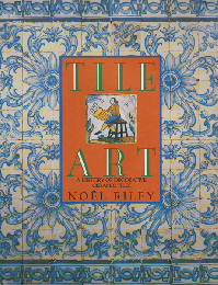 TILE ART  A HISTORY OF DECORATIVE CERAMIC TILES