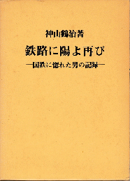 鉄路に陽よ再び : 国鉄に惚れた男の記録