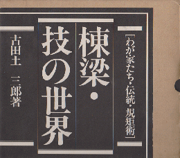 棟梁・技の世界 : わが家たち・伝統・規矩術