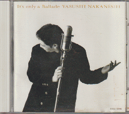 CD「 It's only a Ballade / YASUSHI NAKANISHI 」