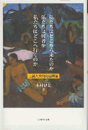 私たちはどこから来たのか私たちは何者か私たちはどこへ行くのか : 三酔人文明究極問答