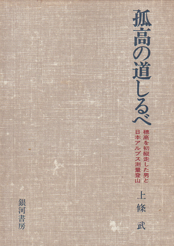 孤高の道しるべ 上條武 銀河書房 孤高の道しるべ : 穂高を初縦走した男と日本アルプス測量登山(上条武
