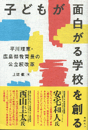 子どもが面白がる学校を創る : 平川理恵・広島県教育長の公立校改革