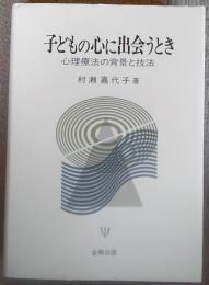 子どもの心に出会うとき : 心理療法の背景と技法