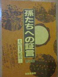 孫たちへの証言　第3集　そのとき、私は・・・