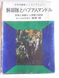 鰐部隊とパプア人マンドル　冒険と戦闘と人間愛の記録