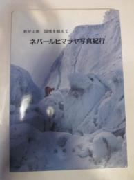 我が山旅 国境を越えて　ネパールヒマラヤ写真紀行