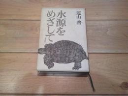 水源をめざして : 自伝的エッセー