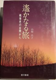 遥かなる旅 : 戦後史の谷間から