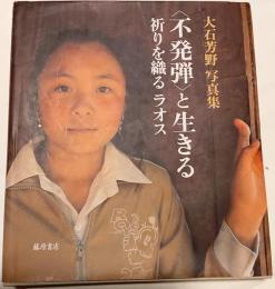 〈不発弾〉と生きる : 大石芳野写真集 : 祈りを織るラオス