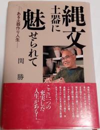 縄文土器に魅せられて : ある土器作り人生