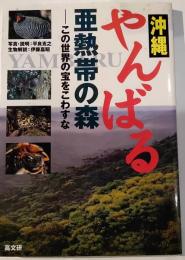 沖縄やんばる・亜熱帯の森 : この世界の宝をこわすな