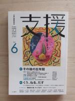 支援　Vol.6　特集1：その後の五年間 ; 特集2：くう、ねる、だす