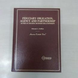 Fiduciary Obligation， Agency， and Partnership： Duties in Ongoing Business Relationships (American Casebook Series)