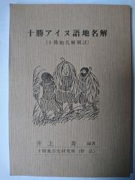 十勝アイヌ語地名解 : 十勝地名解補註 複刻版