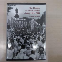 War Memory and Social Politics in Japan，1945-2005 (Harvard East Asian Monographs)